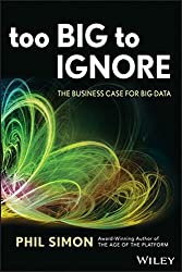 Too Big to Ignore The Business Case for Big Data by Phil Simon